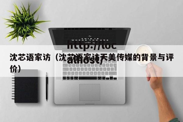 沈芯语家访（沈芯语家访天美传媒的背景与评价）